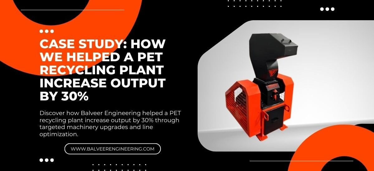 Case Study: How We Helped a PET Recycling Plant Increase Output by 30%