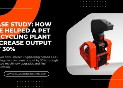 Case Study: How We Helped a PET Recycling Plant Increase Output by 30%