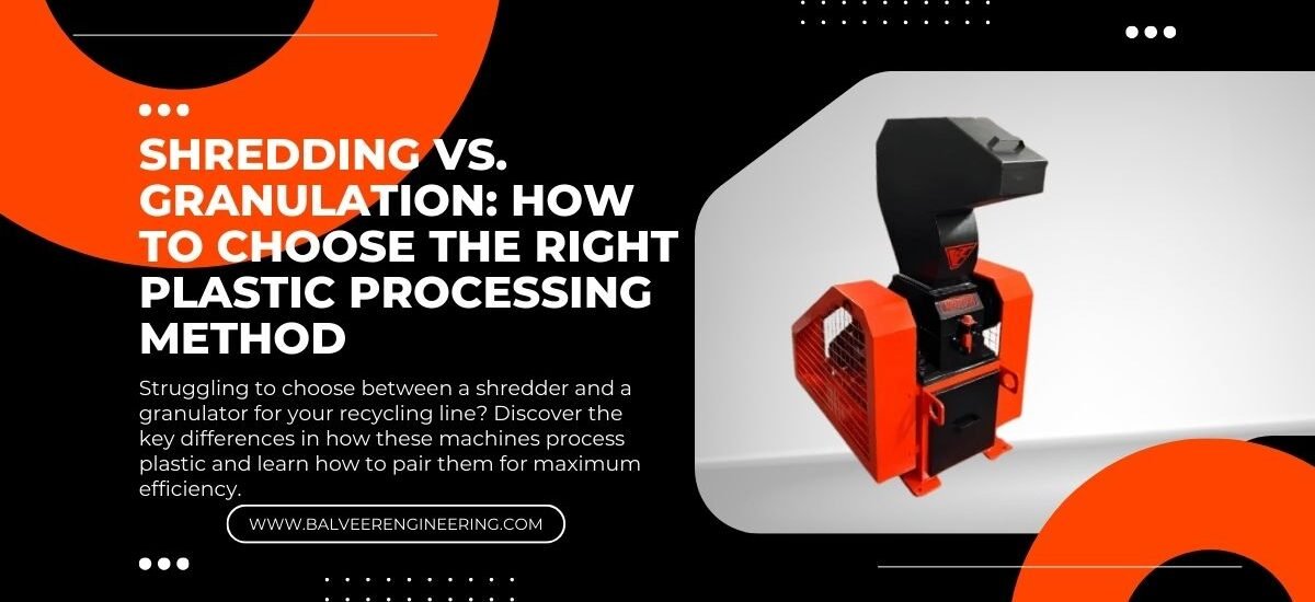 Shredding vs. Granulation: How to Choose the Right Plastic Processing Method