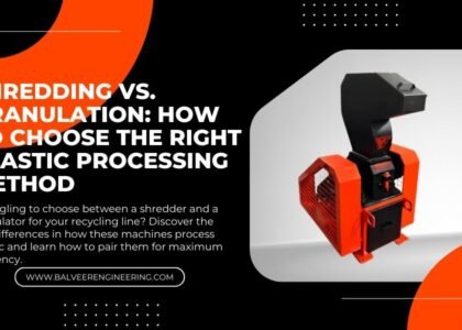 Shredding vs. Granulation: How to Choose the Right Plastic Processing Method