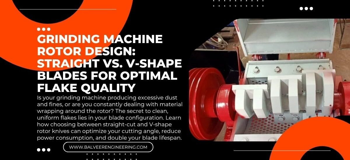 Grinding Machine Rotor Design: Straight vs. V-Shape Blades for Optimal Flake Quality