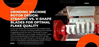 Grinding Machine Rotor Design: Straight vs. V-Shape Blades for Optimal Flake Quality