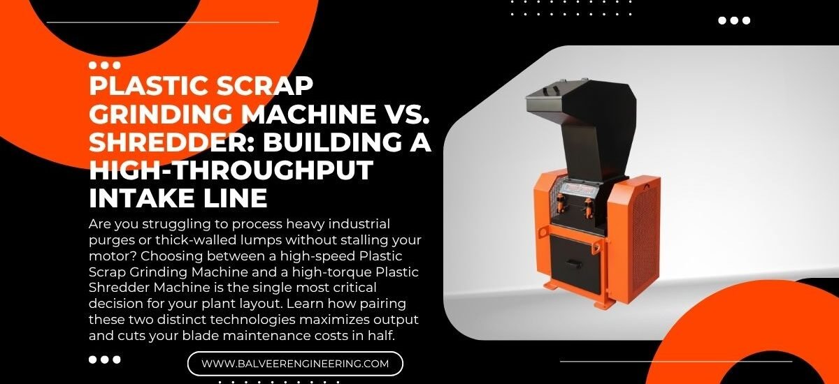 Plastic Scrap Grinding Machine vs. Shredder: Building a High-Throughput Intake Line